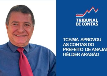 HÉLDER ARAGÃO, PREFEITO DE ANAJATUBA– MA, JÁ TEM AS CONTAS DE SEU 1º ANO DE GOVERNO APROVADAS PELO TCE/MA.